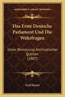 Das Erste Deutsche Parlament Und Die Wehrfragen: Unter Benutzung Archivalischer Quellen (1887) 1141165856 Book Cover