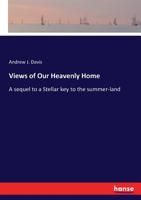 Views of Our Heavenly Home: A Sequel to a Stellar Key to the Summer Land 1363460293 Book Cover