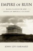 Empire of Ruin: Black Classicism and American Imperial Culture 0197635105 Book Cover