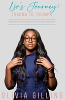 Liv's Journey: Trauma to Triumph: How Mental Drive Resulted In Physical Recovery 1737509644 Book Cover
