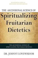 The Ascensional Science of Spiritualizing Fruitarian Dietetics 1497405890 Book Cover