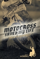 Motocross Saved My Life: From Its Darkness 1525553550 Book Cover