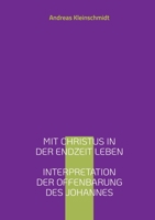 Mit Christus in der Endzeit leben: Interpretation der Offenbarung des Johannes 3740783222 Book Cover