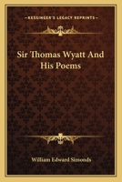 Sir Thomas Wyatt and His Poems ... - Primary Source Edition 1016582765 Book Cover