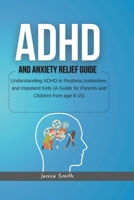 ADHD AND ANXIETY RELIEF GUID: Understanding ADHD in Restless,Inattentive, and Impatient Kids (A Guide for Parents and Children from age 8-15) (Wellness and Healthy) B0CSBL9WVS Book Cover