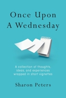Once Upon A Wednesday: A collection of thoughts, ideas, and experiences wrapped in short vignettes B0CW24KBTH Book Cover