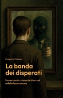 La banda dei disperati: Un racconto criminale di errori e debolezze umane (Italian Edition) B0FF887HCQ Book Cover