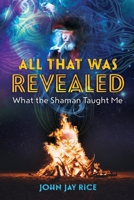 All That Was Revealed: What the Shaman Taught Me B08MSHCMCG Book Cover