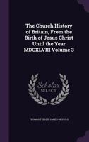 The Church History of Britain From the Birth of Jesus Christ Until the Year M.DC.XLVIII; Volume 3 1018408649 Book Cover