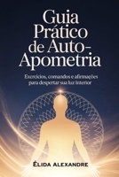 Guia Prático de Auto-Apometria: Exercícios, Comandos e Afirmações para Despertar sua Luz Interior (Portuguese Edition) B0GVNJ85KH Book Cover