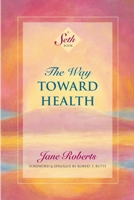 The Way Toward Health: A Seth Book 1878424300 Book Cover