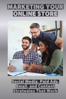 MARKETING YOUR ONLINE STORE: Social Media, Paid Ads, Email, and Content Strategies That Work B0FSWKHSZX Book Cover