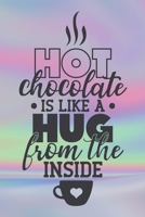 Hot Chocolate Is Like A Hug From The Inside: Special Hot Drink Quote Notebook to write in - cold season drink, delicious brown one 1708153071 Book Cover