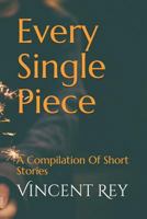 Every Single Piece: A Compilation Of Short Stories 1793405433 Book Cover