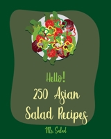 Hello! 250 Asian Salad Recipes: Best Asian Salad Cookbook Ever For Beginners [Thai Salad Recipe, Cold Salad Book, Tuna Salad Book, Thai Curry Recipe, B085H6M5K2 Book Cover