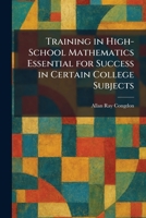 Training in High-School Mathematics Essential for Success in Certain College Subjects 1025517334 Book Cover