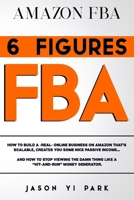 Amazon Fba: 6 FIGURES FBA: How to Build A -Real- Online Business on Amazon that's SCALABLE, Creates you Some Nice Passive Income... and How to STOP viewing the Damn Thing Like a Hit 170623788X Book Cover