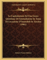 Le Capitolazioni Ed Una Grave Quistione Di Giurisdizione In Tema Di Locazione D'Immobili In Turchia 116014687X Book Cover