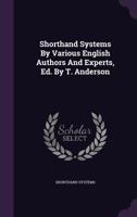 Shorthand Systems by Various English Authors and Experts, Ed. by T. Anderson... 134767599X Book Cover