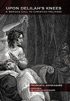 Upon Delilah's Knees: A Serious Call to Christian Holiness 1462889093 Book Cover