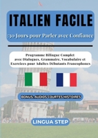 Italien Facile: 30 Jours pour Parler avec Confiance: Programme Bilingue Complet avec Dialogues, Grammaire, Vocabulaire et Exercices pour Adultes Débutants Francophones (French Edition) 2322596914 Book Cover