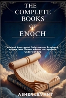 THE COMPLETE BOOKS OF ENOCH: Ancient Apocryphal Scriptures on Prophecy, Angels, And Hidden Wisdom For Spiritual Understanding B0FQ4DBK3G Book Cover