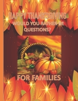 Happy Thanksgiving - Would You Rather Be Questions? For Families: A Super Special Giggly Kind Of Would You Rather Be Questions To Keep Your Families Entertained During Thanksgiving Day! B09B7Q25P4 Book Cover