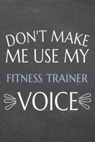 Don't Make Me Use My Fitness Trainer Voice: Fitness Trainer Dot Grid Notebook, Planner or Journal - 110 Dotted Pages - Office Equipment, Supplies - Funny Fitness Trainer Gift Idea for Christmas or Bir 1704077893 Book Cover