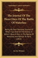 The Journal of the Three Days of the Battle of Waterloo, by an Eye-Witness. to Which Is Added an Appendix Containing the Official Reports of the Allies 0857063421 Book Cover