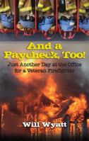And a Paycheck, Too! Just Another Day at the Office for a Veteran Firefighter 1933651822 Book Cover
