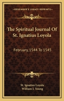 The Spiritual Journal Of St. Ignatius Loyola: February, 1544 To 1545 1162920769 Book Cover