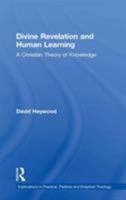 Divine Revelation and Human Learning: A Christian Theory of Knowledge (Explorations in Practical, Pastoral, and Empirical Theology) 0754608506 Book Cover