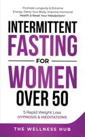 Intermittent Fasting For Women Over 50: Promote Longevity& Extreme Energy, Detox Your Body, Improve Hormonal Health& Reset Your Metabolism+ 5 Rapid Weight Loss Hypnosis& Meditations 1801343217 Book Cover