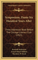 Symposium, Dante Six Hundred Years After: Three Addresses Read Before The Chicago Literary Club (1921) 1164825925 Book Cover