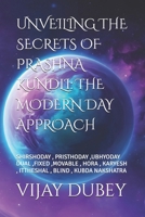 UNVEILING THE SECRETS OF PRASHNA KUNDLI: THE MODERN DAY APPROACH: SHIRSHODAY , PRISTHODAY ,UBHYODAY DUAL ,FIXED ,MOVABLE , HORA , KARYESH , ITTHESHAL , BLIND , KUBDA NAKSHATRA B0DWWTZH66 Book Cover
