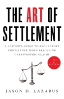 The Art of Settlement: A Lawyer’s Guide to Regulatory Compliance when Resolving Catastrophic Claim 1544509812 Book Cover