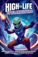 HIGH ON LIFE SPIELANLEITUNG: Meistere den Kampf, erforsche verborgene Geheimnisse, schalte Erfolge frei und dominiere jede Mission (German Edition) B0F7LC6XGX Book Cover