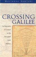 Crossing Galilee: Architectures of Contact in the Occupied Land of Jesus 1563383071 Book Cover