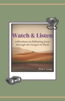 Watch & Listen: reflections on following Jesus through the Gospel of Mark B0CRRNGGHY Book Cover