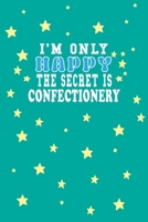 I m Only Happy The Secret Is Confectionery Notebook Lovers Gift: Lined Notebook / Journal Gift, 120 Pages, 6x9, Soft Cover, Matte Finish 1661964079 Book Cover