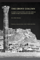 The Ebony Column: Classics, Civilization, and the African American Reclamation of the West 1621902307 Book Cover