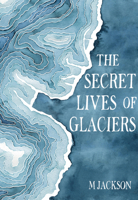 The Secret Lives of Glaciers 0996267670 Book Cover