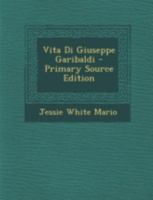 Vita Di Giuseppe Garibaldi - Primary Source Edition 1294729217 Book Cover