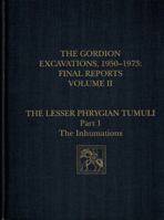 Gordion Excavations Final Reports: The Lesser Phrygian Tumuli: The Inhumations 0924171332 Book Cover