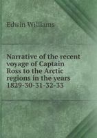 Narrative of the Recent Voyage of Captain Ross to the Arctic Regions, in the Years 1829-30-31-32-33, and a Notice of Captain Back's Expedition; with a Preliminary Sketch of Polar Discoveries, from the 1163086797 Book Cover