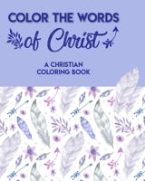 Color The Words Of Christ (A Christian Coloring Book): Christian Coloring Books For Children B08NF1RH4J Book Cover