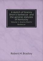 A Sketch of Granny Short's Barbecue and the General Statutes of Kentucky Volume 1. Granny Short's Barbecue 5518781695 Book Cover