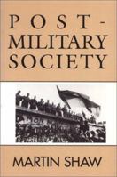 Post-Military Society: Militarism, Demilitarization and War at the End of the Twentieth Century 0877229414 Book Cover