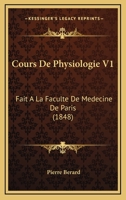 Cours De Physiologie V1: Fait A La Faculte De Medecine De Paris (1848) 1160843694 Book Cover