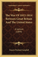 The War of 1812-1814 Between Great Britain and the United States: A Lecture 1120342112 Book Cover